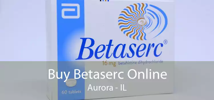 Buy Betaserc Online Aurora - IL