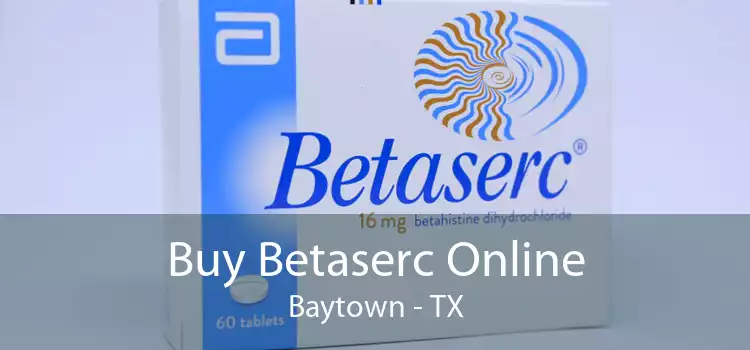 Buy Betaserc Online Baytown - TX