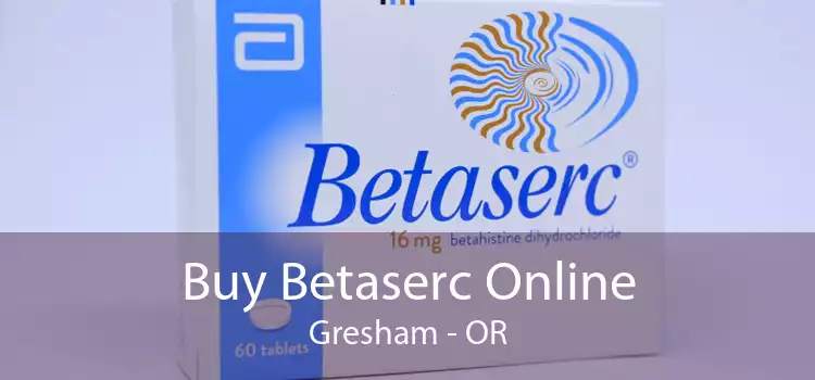 Buy Betaserc Online Gresham - OR